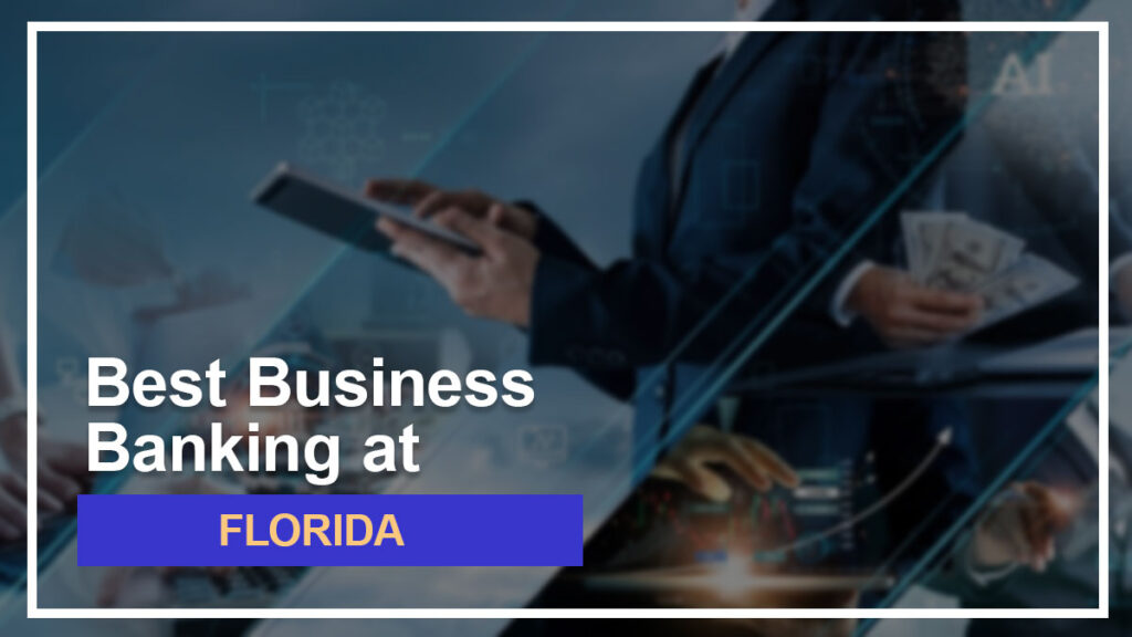 6 Best Banks for Small Businesses in Florida for 2025