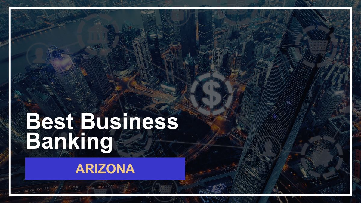 8 Best Banks for Small Businesses in Arizona in 2025