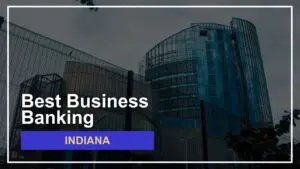 8 Best Business Banks in Indiana for 2024