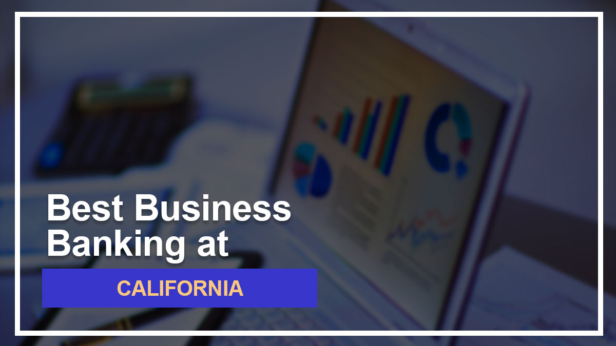 8 Best Banks for Small Businesses in California in 2024