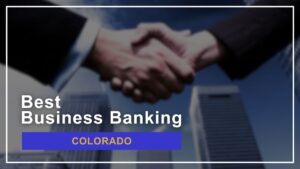 8 Best Banks for Small Businesses in Colorado: 2024 Guide
