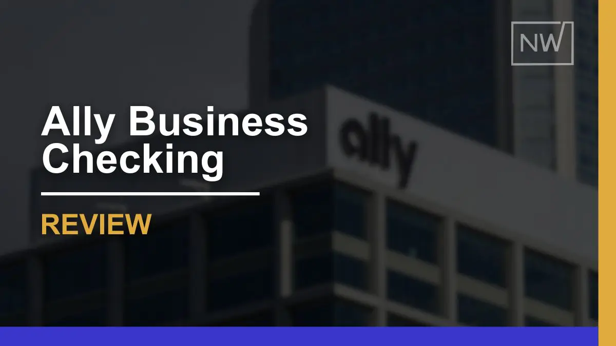 Ally Business Checking Review: Features, Fees, & FAQs