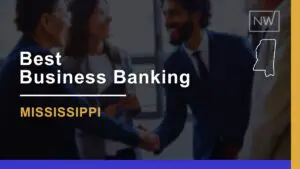 8 Best Banks for Small Businesses in Mississippi for 2024