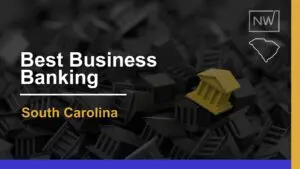 8 Best Business Banks in South Carolina