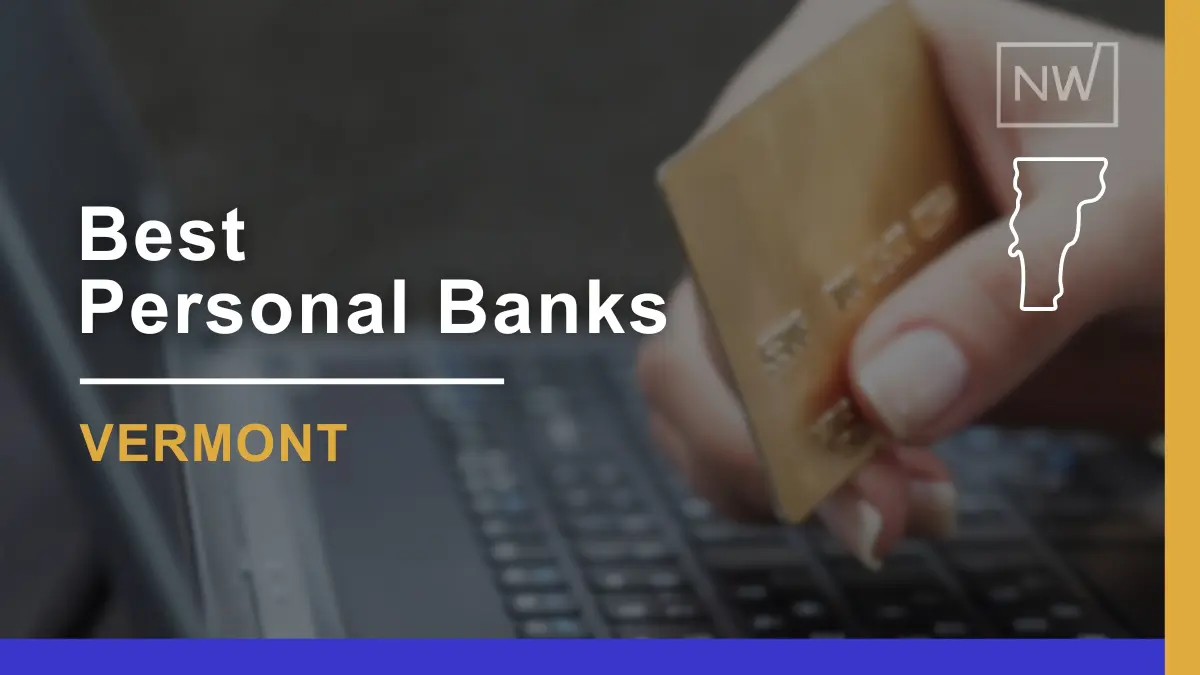 Top 7 Personal Banks in Vermont for Fees, Rates, & Service