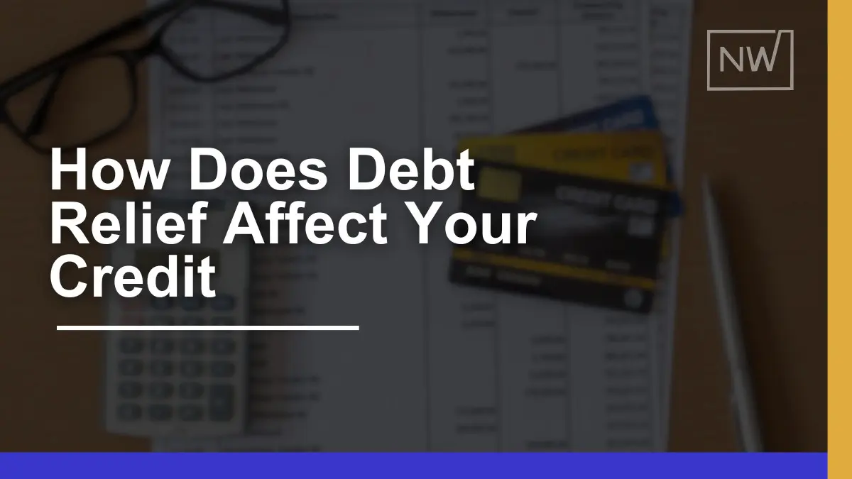 How Does Debt Relief Affect Your Credit? 2024 Guide