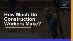 How Much Do Construction Workers Make? 2024 Overview