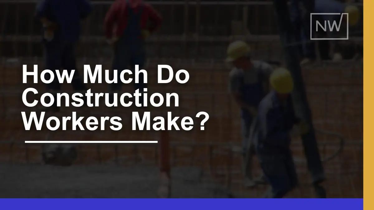 How Much Do Construction Workers Make? 2024 Overview