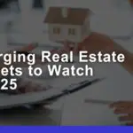 Top Emerging Real Estate Markets to Watch in 2025