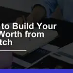 How to Build Your Net Worth From Scratch: Proven Strategies