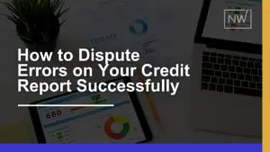 How to Dispute Errors on Your Credit Report Successfully