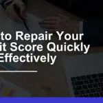 How to Repair Your Credit Score Quickly & Effectively