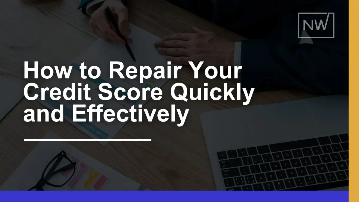 How to Repair Your Credit Score Quickly & Effectively