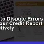 How to Dispute Errors on Your Credit Report Effectively