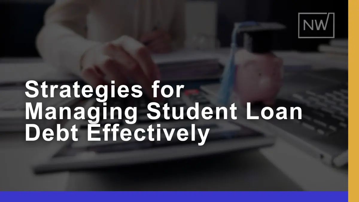 Proven Strategies for Managing Student Loan Debt Effectively