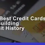 Best Credit Cards to Help You Build a Strong Credit History