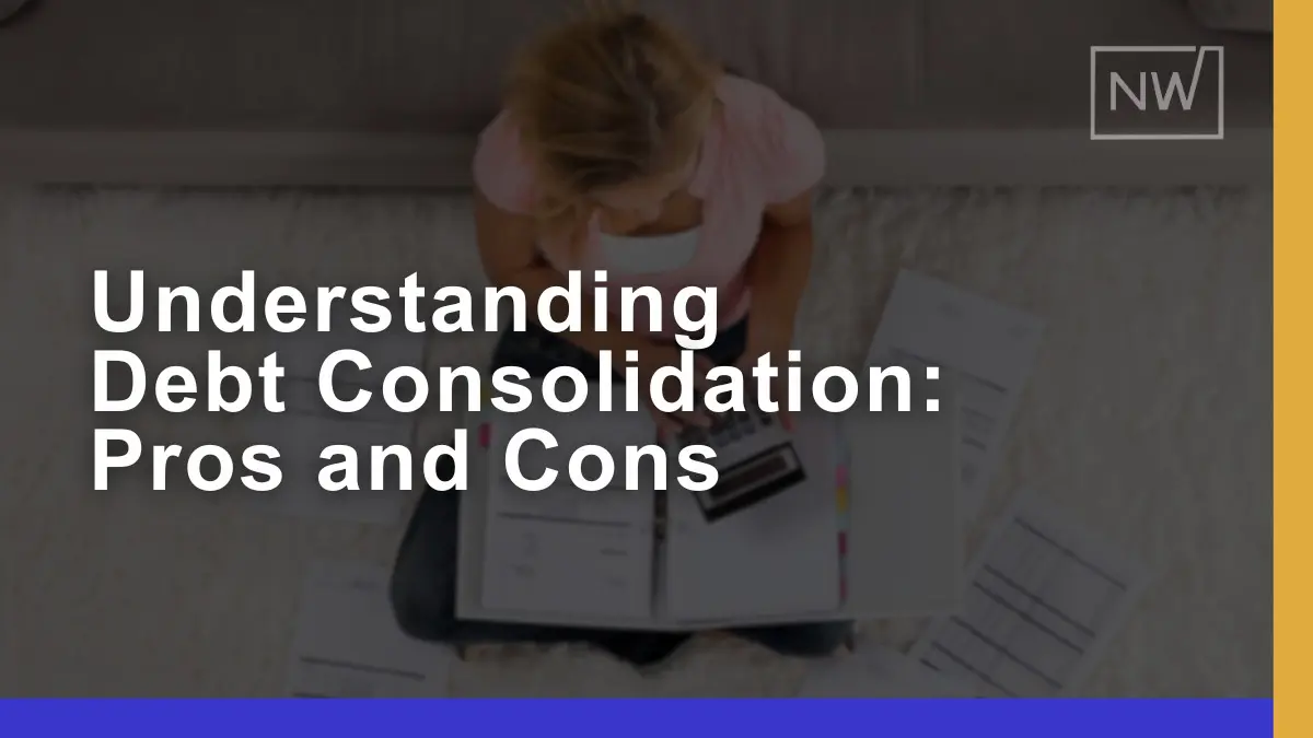 Understanding Debt Consolidation: Pros, Cons, & Insights